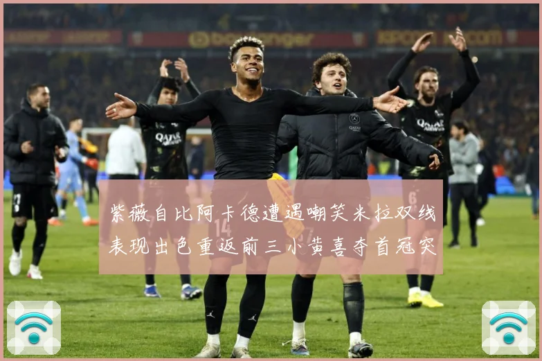 紫薇自比阿卡德遭遇嘲笑米拉双线表现出色重返前三小黄喜夺首冠突成长观察-深度解析