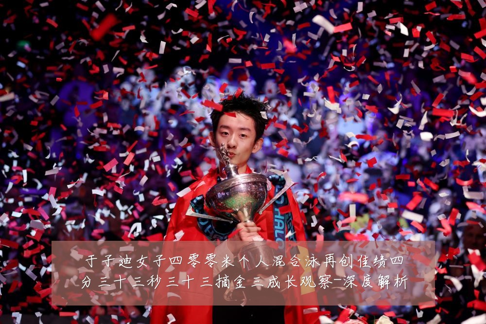 于子迪女子四零零米个人混合泳再创佳绩四分三十三秒三十三摘金三成长观察-深度解析