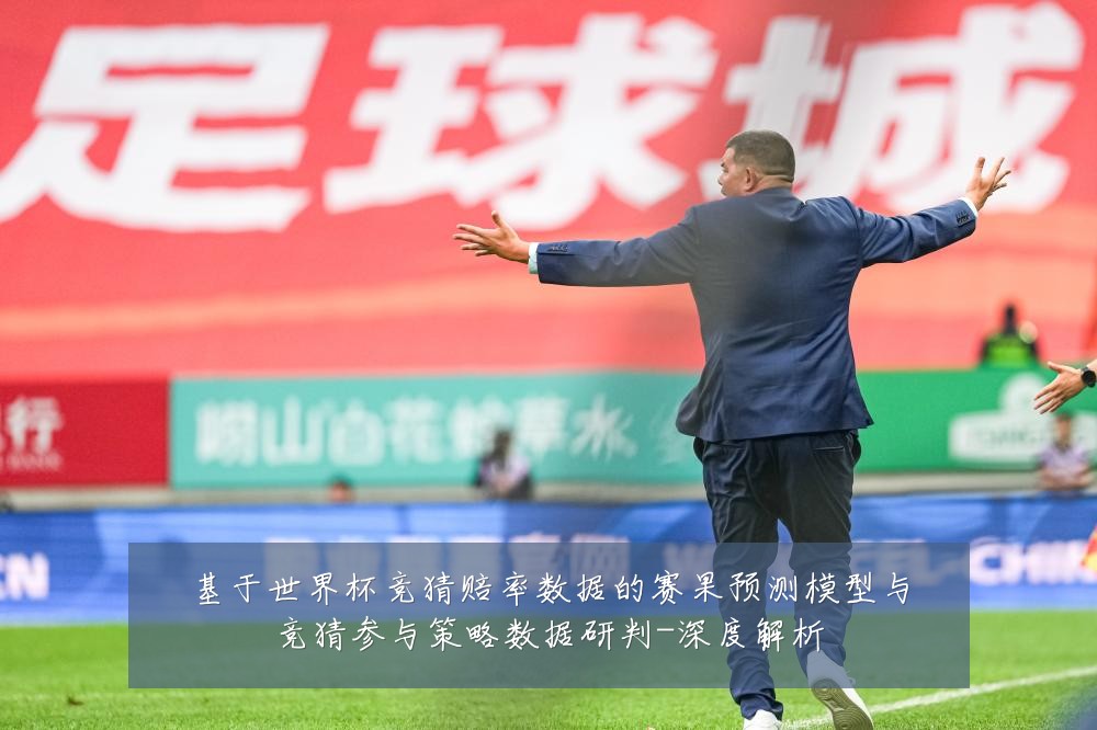 基于世界杯竞猜赔率数据的赛果预测模型与竞猜参与策略数据研判-深度解析